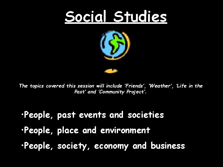 Social Studies The topics covered this session will include ‘Friends’, ‘Weather’, ‘Life in the