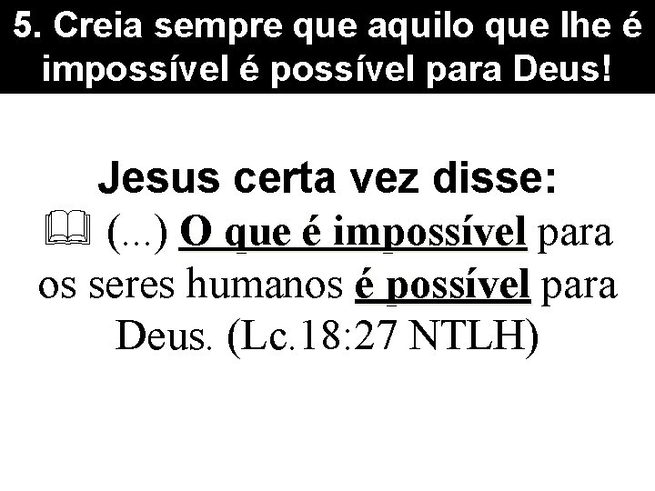 5. Creia sempre que aquilo que lhe é impossível é possível para Deus! Jesus