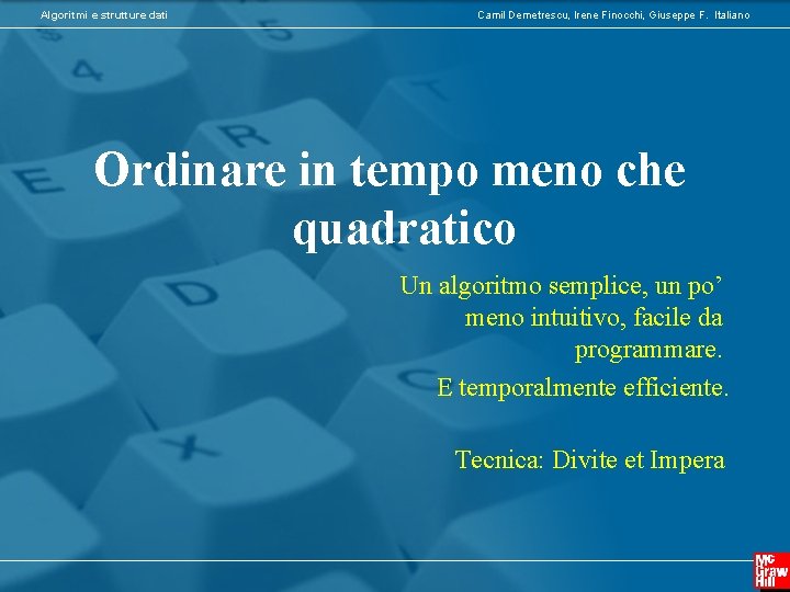 Algoritmi e strutture dati Camil Demetrescu, Irene Finocchi, Giuseppe F. Italiano Ordinare in tempo