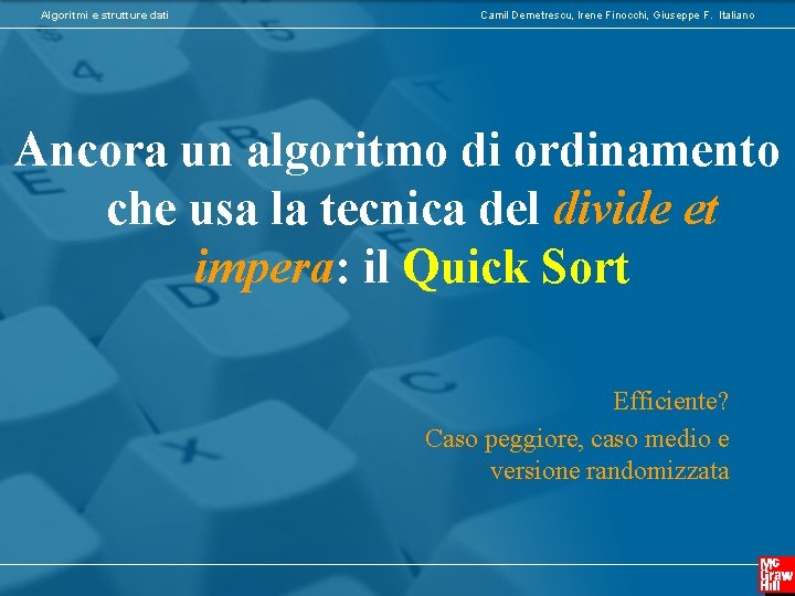 Algoritmi e strutture dati Camil Demetrescu, Irene Finocchi, Giuseppe F. Italiano Ancora un algoritmo