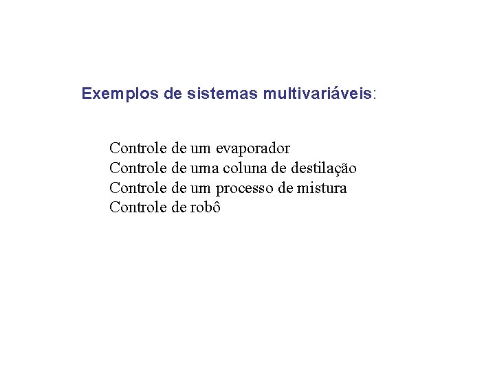 Exemplos de sistemas multivariáveis: Controle de um evaporador Controle de uma coluna de destilação