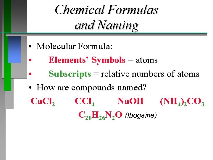 Chemical Formulas and Naming • Molecular Formula: • Elements’ Symbols = atoms • Subscripts