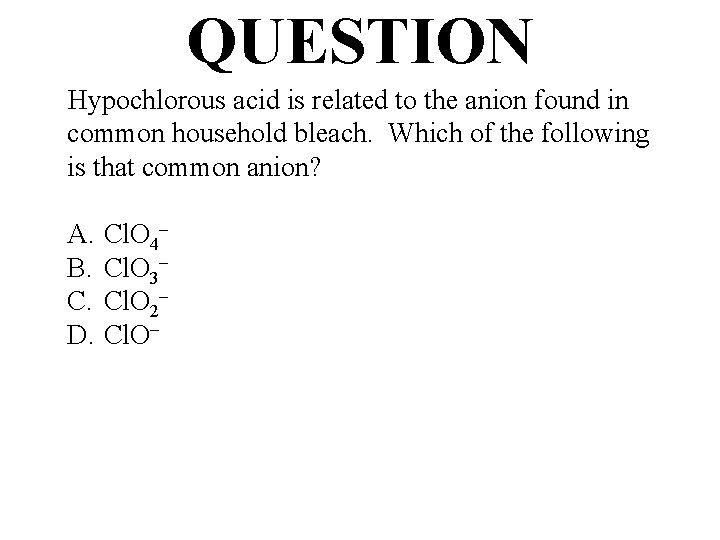 QUESTION Hypochlorous acid is related to the anion found in common household bleach. Which