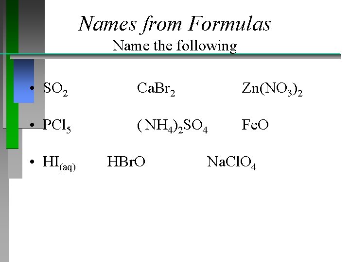 Names from Formulas Name the following • SO 2 Ca. Br 2 Zn(NO 3)2