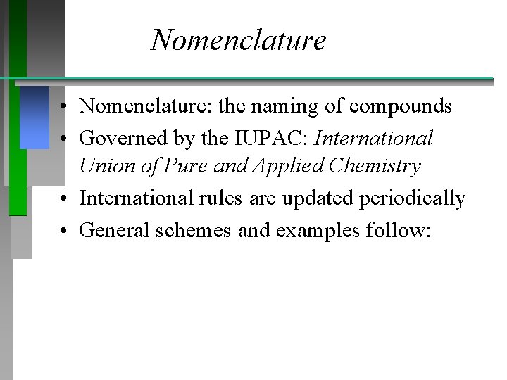 Nomenclature • Nomenclature: the naming of compounds • Governed by the IUPAC: International Union