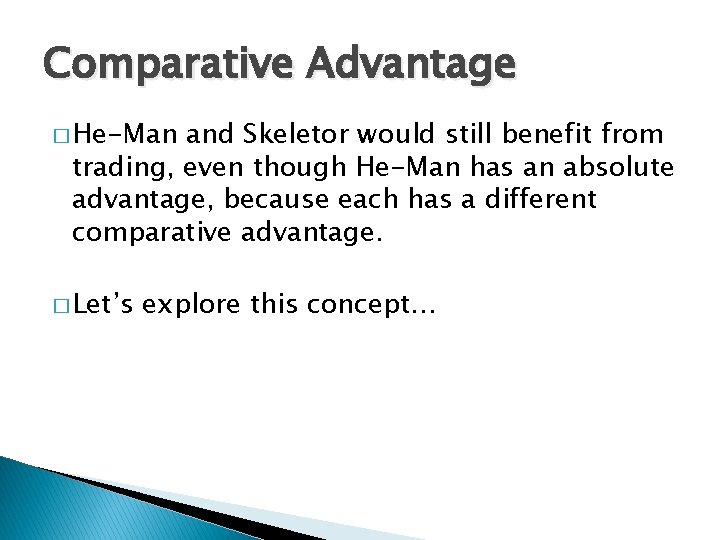 Comparative Advantage � He-Man and Skeletor would still benefit from trading, even though He-Man