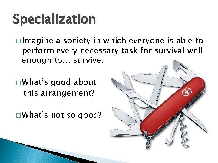 Specialization � Imagine a society in which everyone is able to perform every necessary