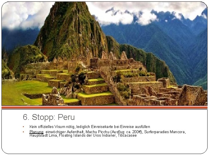 6. Stopp: Peru • • Kein offizielles Visum nötig, lediglich Einreisekarte bei Einreise ausfüllen