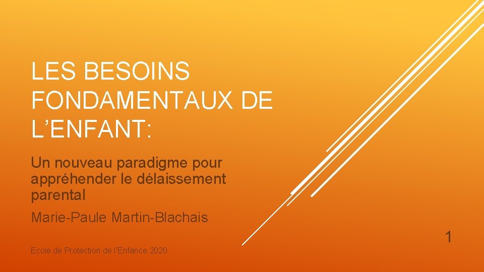 LES BESOINS FONDAMENTAUX DE L’ENFANT: Un nouveau paradigme pour appréhender le délaissement parental Marie-Paule