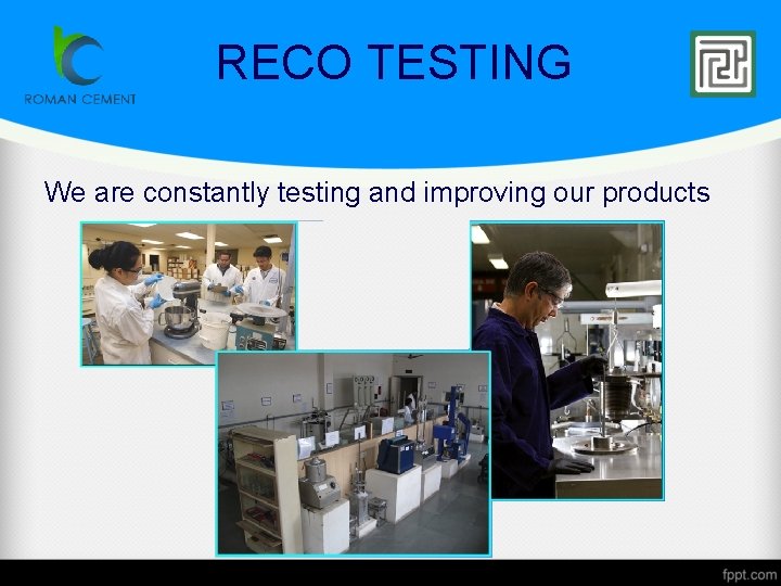 RECO TESTING We are constantly testing and improving our products 