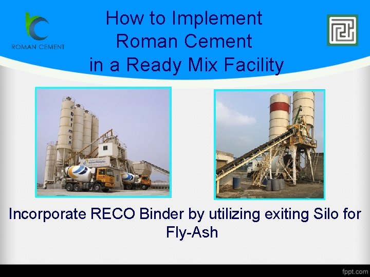 How to Implement Roman Cement in a Ready Mix Facility Incorporate RECO Binder by