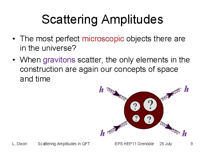 Scattering Amplitudes • The most perfect microscopic objects there are in the universe? •