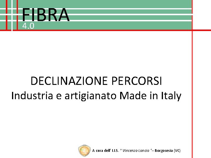 FIBRA 4. 0 DECLINAZIONE PERCORSI Industria e artigianato Made in Italy A cura dell’