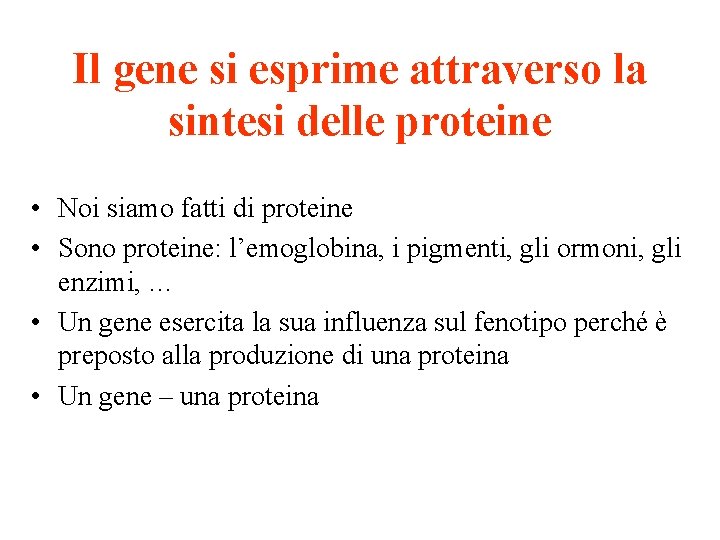 Il gene si esprime attraverso la sintesi delle proteine • Noi siamo fatti di