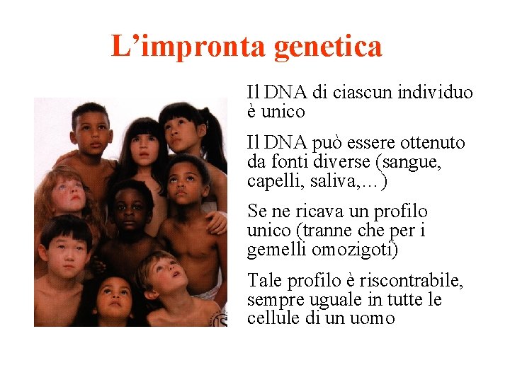 L’impronta genetica Il DNA di ciascun individuo è unico Il DNA può essere ottenuto