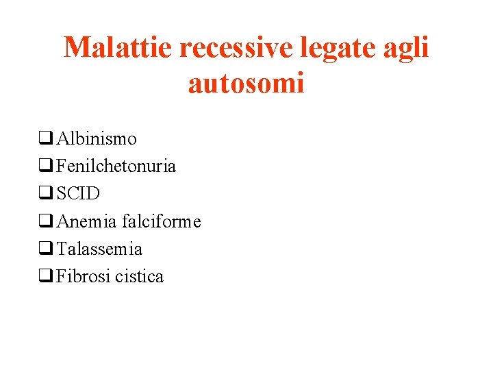 Malattie recessive legate agli autosomi q Albinismo q Fenilchetonuria q SCID q Anemia falciforme
