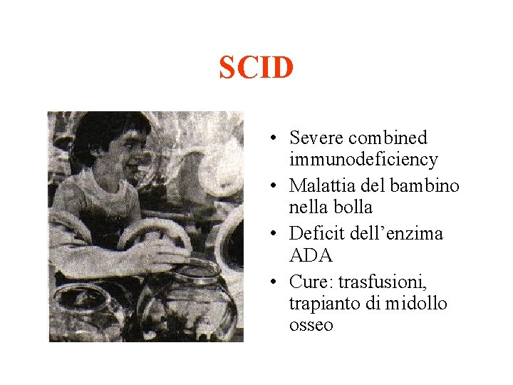 SCID • Severe combined immunodeficiency • Malattia del bambino nella bolla • Deficit dell’enzima