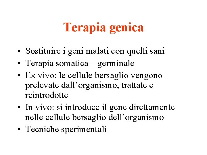 Terapia genica • Sostituire i geni malati con quelli sani • Terapia somatica –