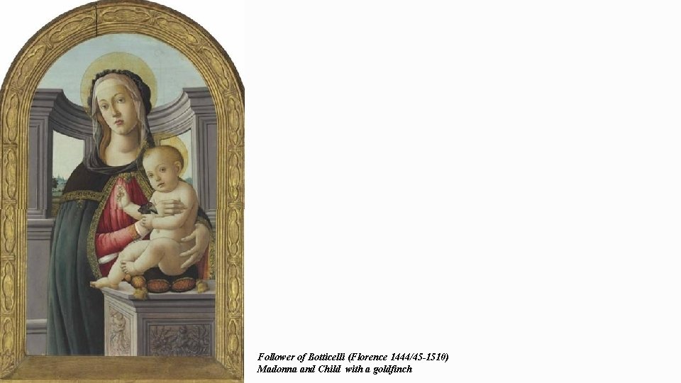 Follower of Botticelli (Florence 1444/45 -1510) Madonna and Child with a goldfinch 