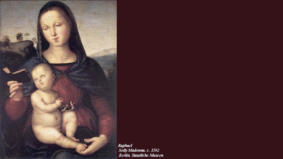Raphael Solly Madonna, c. 1502 Berlin, Staatliche Museen 