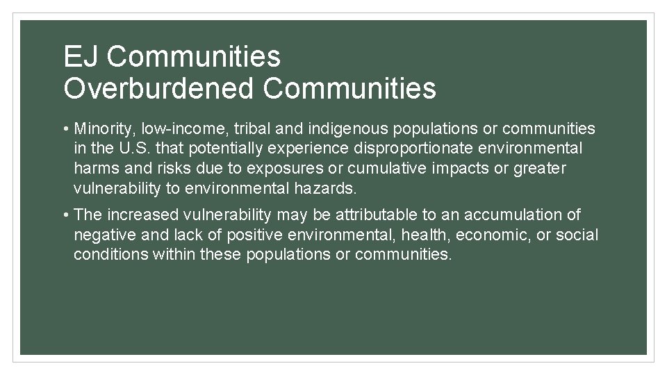 EJ Communities Overburdened Communities • Minority, low-income, tribal and indigenous populations or communities in