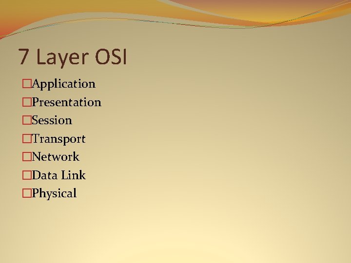 7 Layer OSI �Application �Presentation �Session �Transport �Network �Data Link �Physical 