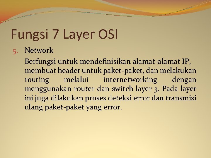 Fungsi 7 Layer OSI 5. Network Berfungsi untuk mendefinisikan alamat-alamat IP, membuat header untuk