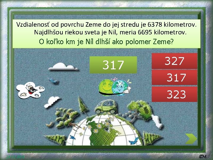 Vzdialenosť od povrchu Zeme do jej stredu je 6378 kilometrov. Najdlhšou riekou sveta je