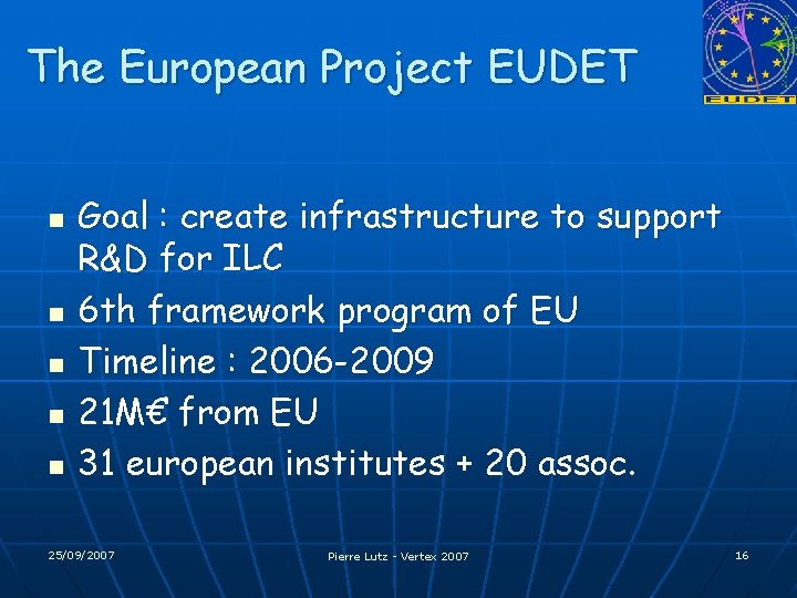 The European Project EUDET n n n Goal : create infrastructure to support R&D