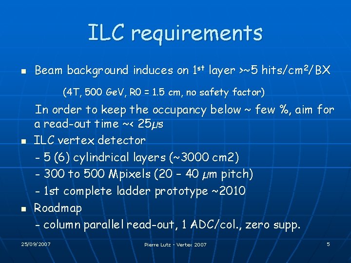 ILC requirements n Beam background induces on 1 st layer >~5 hits/cm 2/BX (4