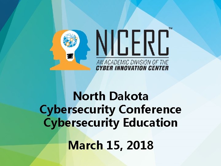 North Dakota Cybersecurity Conference Cybersecurity Education March 15, 2018 