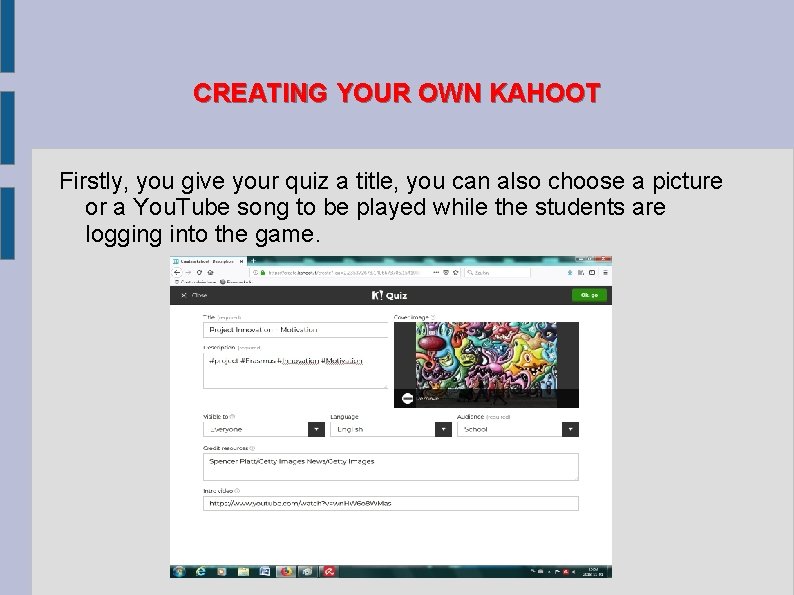 CREATING YOUR OWN KAHOOT Firstly, you give your quiz a title, you can also