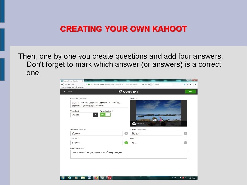 CREATING YOUR OWN KAHOOT Then, one by one you create questions and add four