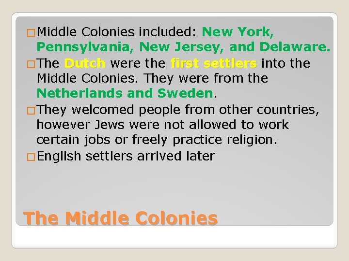 �Middle Colonies included: New York, Pennsylvania, New Jersey, and Delaware. �The Dutch were the