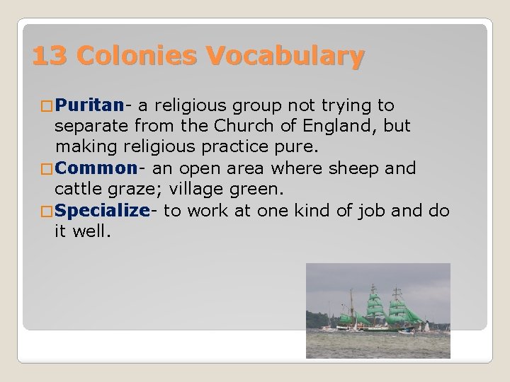 13 Colonies Vocabulary � Puritan- a religious group not trying to separate from the