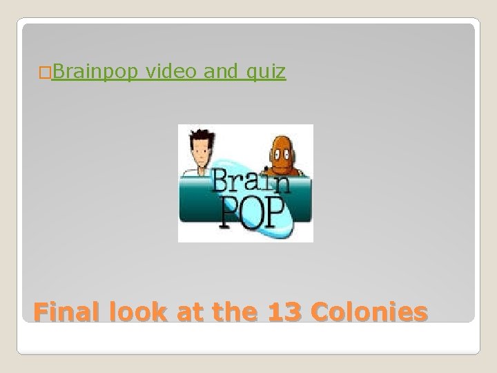 �Brainpop video and quiz Final look at the 13 Colonies 