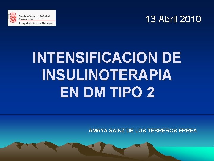 13 Abril 2010 INTENSIFICACION DE INSULINOTERAPIA EN DM TIPO 2 AMAYA SAINZ DE LOS