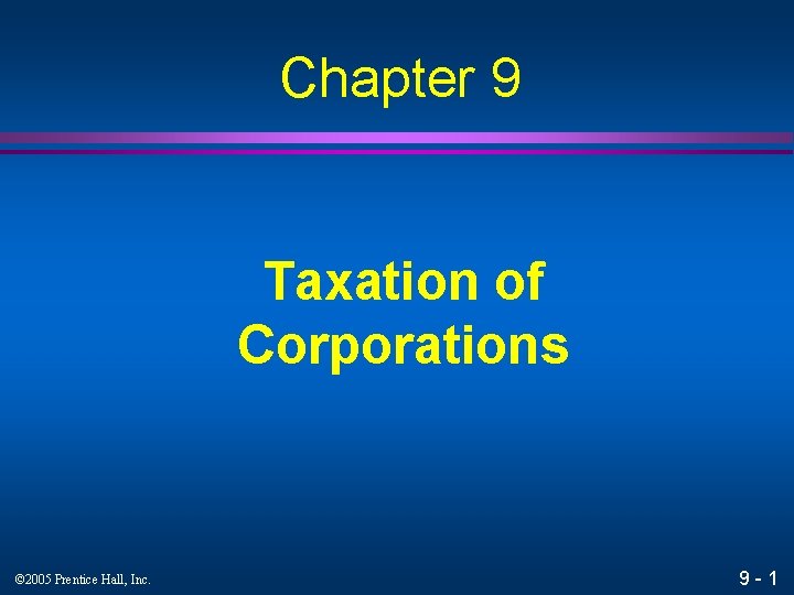 Chapter 9 Taxation of Corporations © 2005 Prentice Hall, Inc. 9 -1 