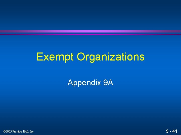 Exempt Organizations Appendix 9 A © 2005 Prentice Hall, Inc. 9 - 41 