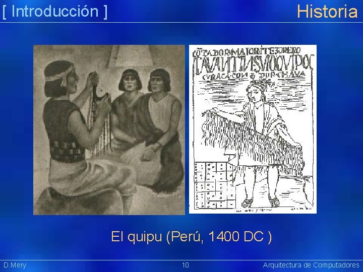 Historia [ Introducción ] El quipu (Perú, 1400 DC ) D. Mery 10 Arquitectura