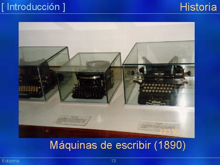 Historia [ Introducción ] Máquinas de escribir (1890) Edopena 13 Präsentat ion 