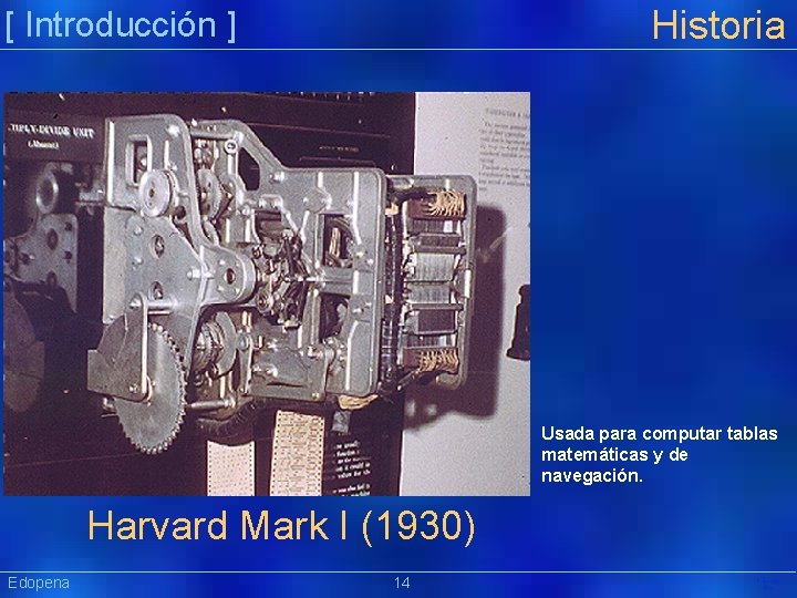 Historia [ Introducción ] Usada para computar tablas matemáticas y de navegación. Harvard Mark