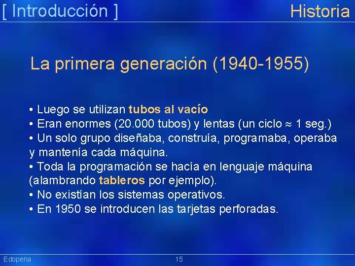 [ Introducción ] Historia La primera generación (1940 -1955) • Luego se utilizan tubos