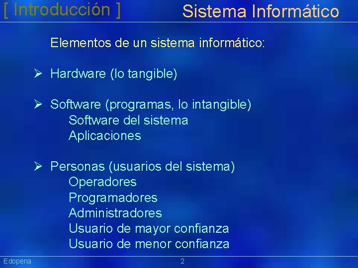 [ Introducción ] Sistema Informático Elementos de un sistema informático: Ø Hardware (lo tangible)