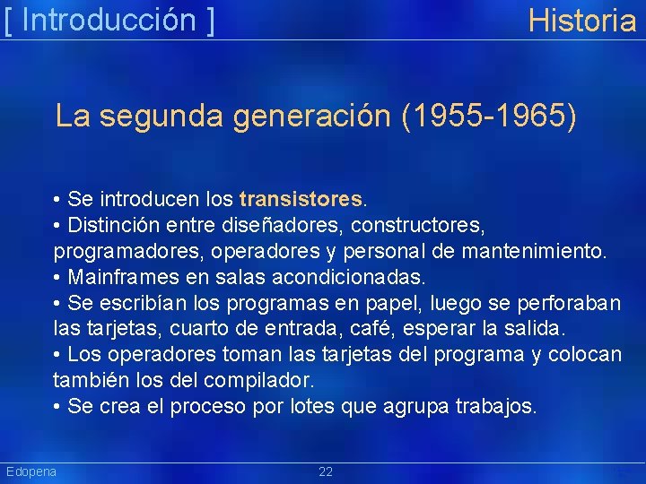 [ Introducción ] Historia La segunda generación (1955 -1965) • Se introducen los transistores.