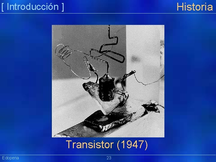 Historia [ Introducción ] Transistor (1947) Edopena 23 Präsentat ion 