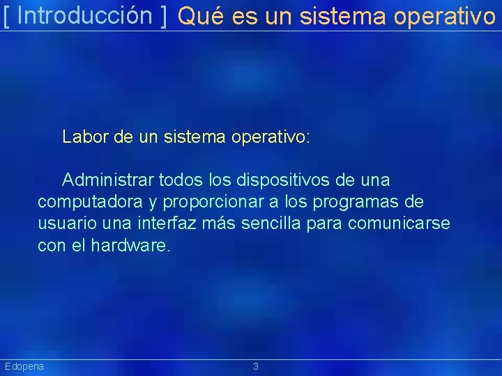 [ Introducción ] Qué es un sistema operativo Labor de un sistema operativo: Administrar