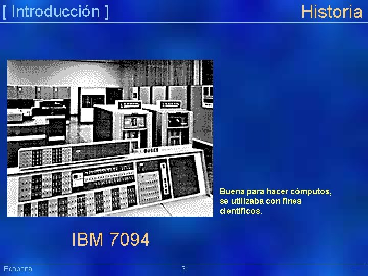 Historia [ Introducción ] Buena para hacer cómputos, se utilizaba con fines científicos. IBM