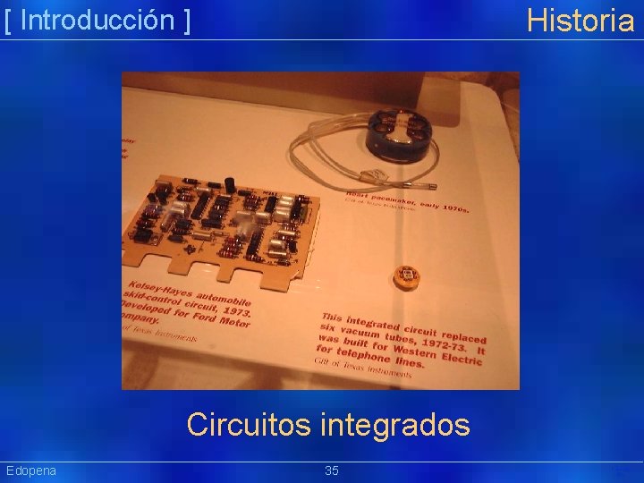 Historia [ Introducción ] Circuitos integrados Edopena 35 Präsentat ion 