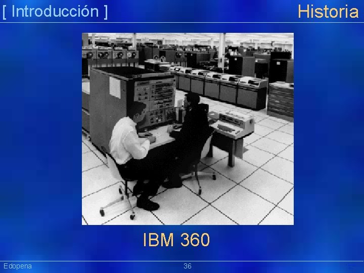 Historia [ Introducción ] IBM 360 Edopena 36 Präsentat ion 